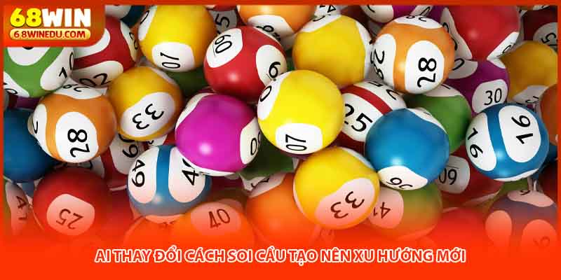 AI thay đổi cách soi cầu tạo nên xu hướng mới